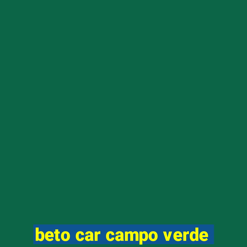 beto car campo verde